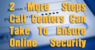 2 More Steps Call Centers Can Take To Ensure Online Security