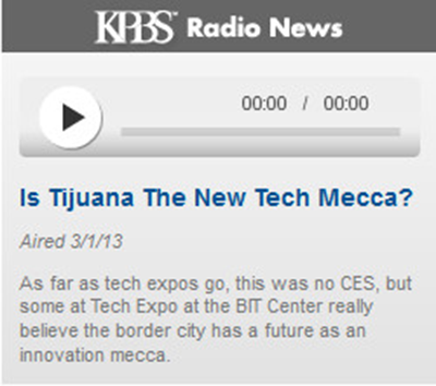  Is Tijuana The New Tech Mecca? News 15 March 2013 Is Tijuana The New Tech Mecca?  TIJUANA, Mexico — As far as tech expos go, this was no CES, the Consumer Electronics Show held every year in Las Vegas. Here at the BIT Center in Tijuana, there were only a few dozen vendors — a social media firm; a consulting company that helps maquilas manage their inventory and customs paperwork.  But some here really believe the border city has a future as an innovation mecca, like Silicon Valley. "It's got all of the right ingredients" said Olin Hyde, vice president of business development for a La Jolla-based company called ai-one.  Read more ...