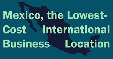 Mexico, the Lowest-Cost International Business Location