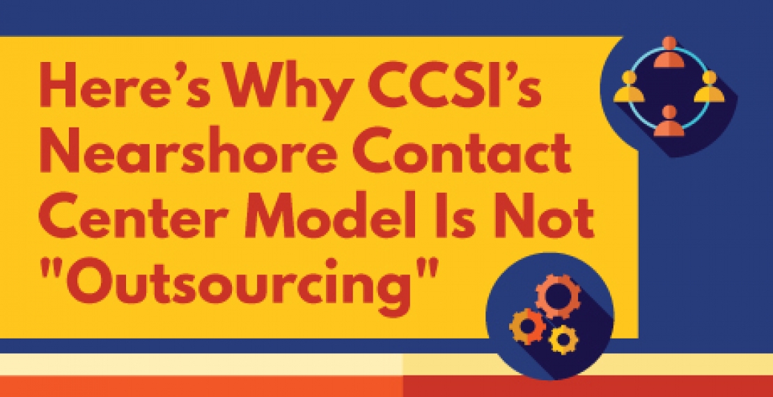Here’s Why CCSI’s Nearshore Contact Center Model Is Not &quot;Outsourcing&quot; 