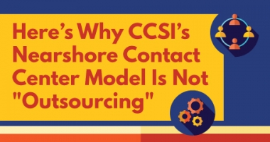 Here’s Why CCSI’s Nearshore Contact Center Model Is Not &quot;Outsourcing&quot;