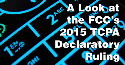 A Look At The FCC's 2015 TCPA Declaratory Ruling
