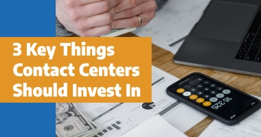 3 Key Things Contact Centers Should Invest In